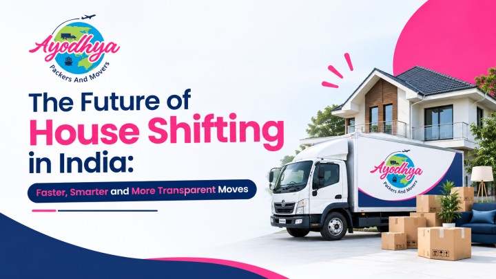 The Future of House Shifting in India: Faster, Smarter and More Transparent Moves